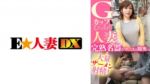 299EWDX-435 G-cup montok wanita yang sudah menikah, ejakulasi sperma besar-besaran jauh di dalam memeknya yang matang!